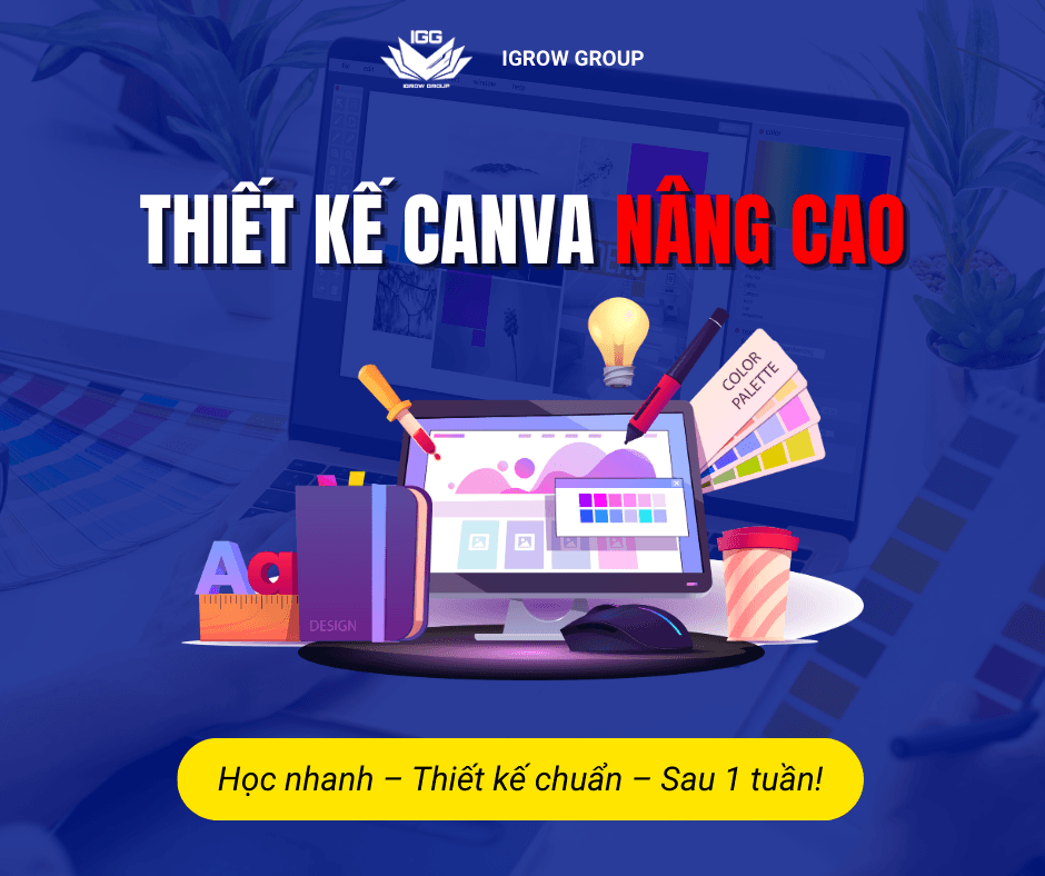 Thiết kế Canva nâng cao – Làm chủ kỹ năng thiết kế chuyên nghiệp chỉ sau 1 tuần học 1 Thiết kế Canva nâng cao