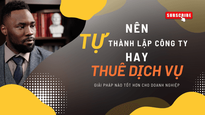 Nên tự thành lập công ty hay thuê dịch vụ